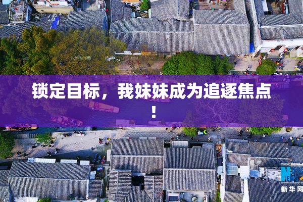 锁定目标，我妹妹成为追逐焦点！