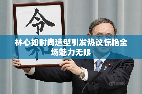 林心如时尚造型引发热议惊艳全场魅力无限