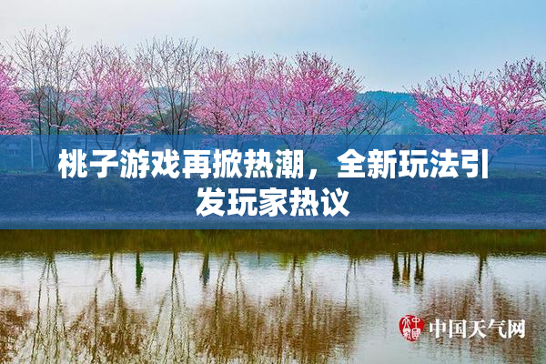 桃子游戏再掀热潮，全新玩法引发玩家热议