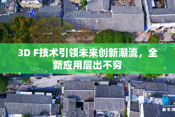 3D F技术引领未来创新潮流，全新应用层出不穷