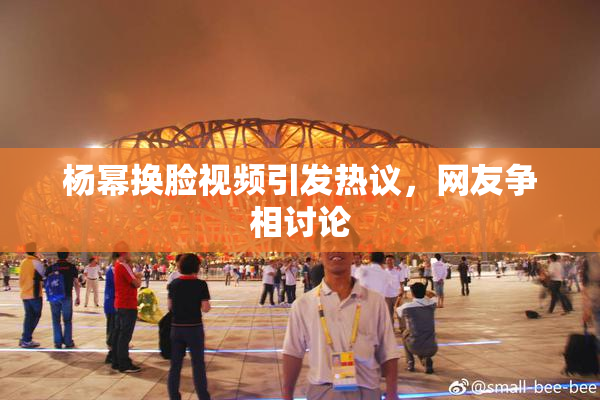杨幂换脸视频引发热议，网友争相讨论