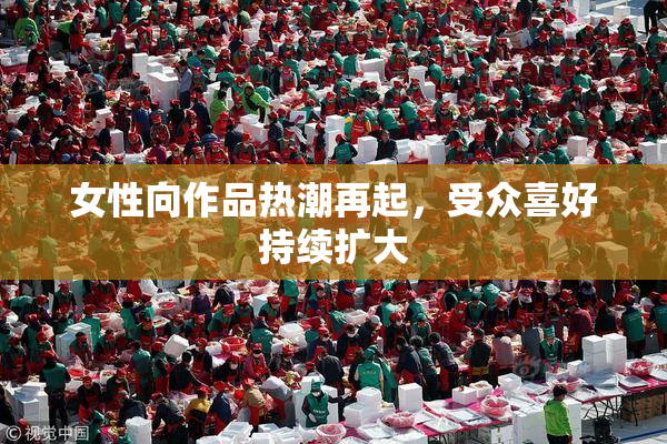 女性向作品热潮再起，受众喜好持续扩大