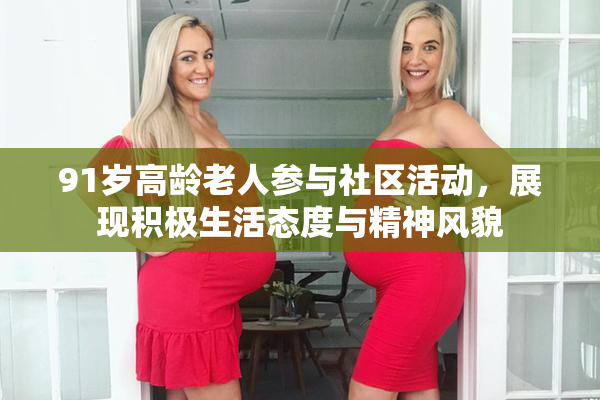 91岁高龄老人参与社区活动，展现积极生活态度与精神风貌