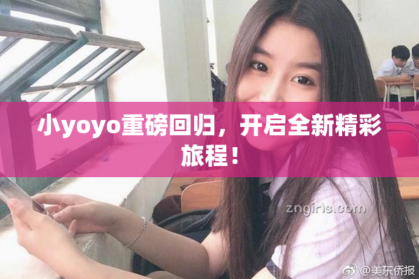 小yoyo重磅回归，开启全新精彩旅程！