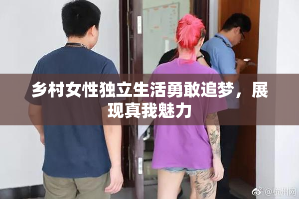 乡村女性独立生活勇敢追梦，展现真我魅力