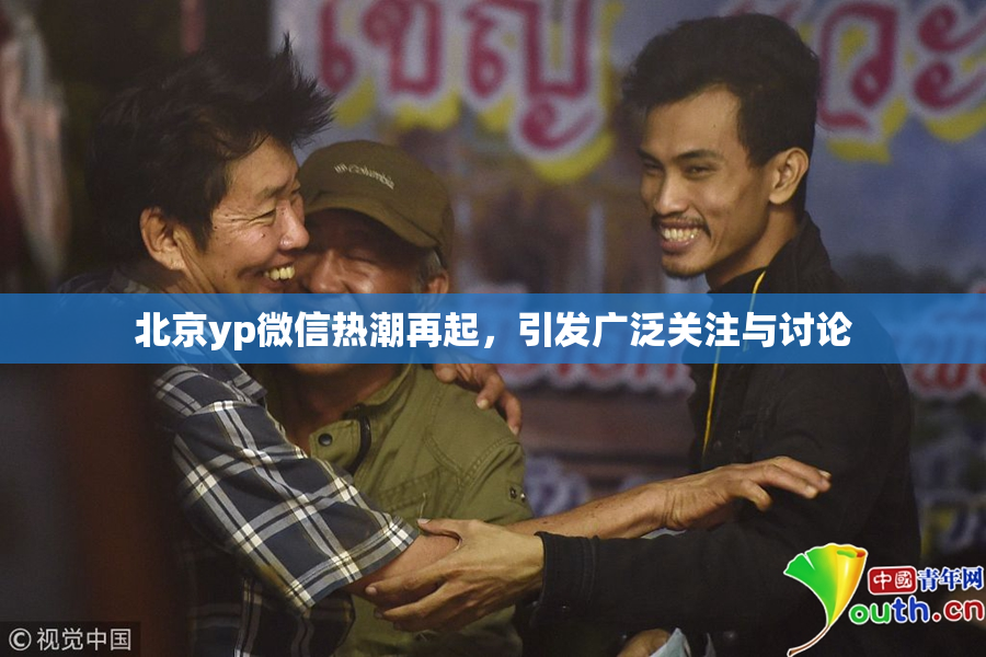 北京yp微信热潮再起，引发广泛关注与讨论
