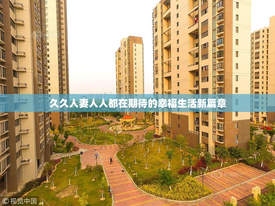 久久人妻人人都在期待的幸福生活新篇章