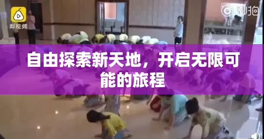自由探索新天地，开启无限可能的旅程