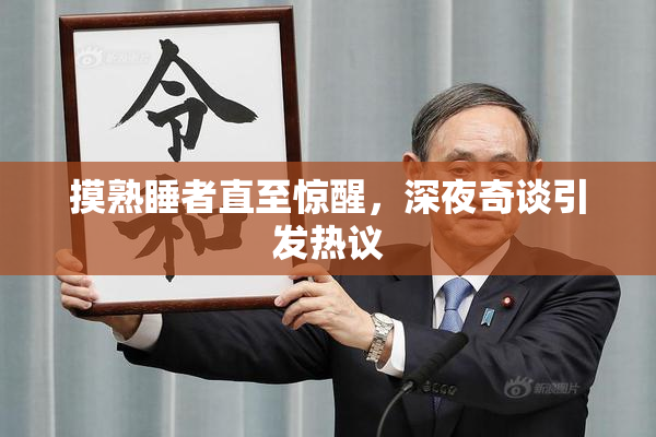 摸熟睡者直至惊醒，深夜奇谈引发热议