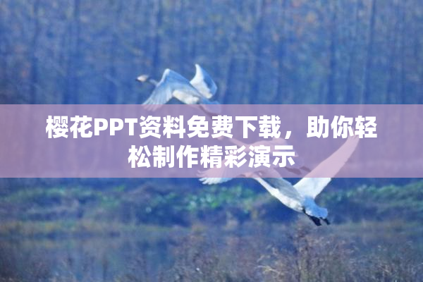 樱花PPT资料免费下载，助你轻松制作精彩演示