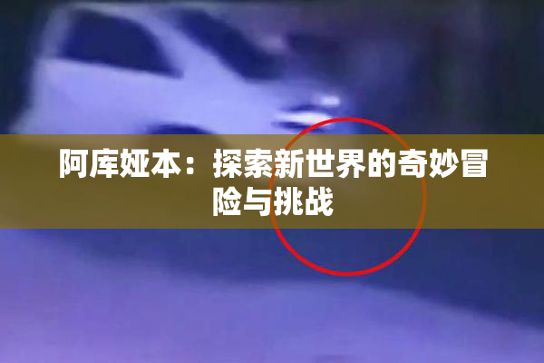 阿库娅本：探索新世界的奇妙冒险与挑战