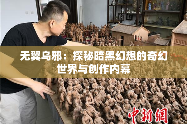 无翼乌邪：探秘暗黑幻想的奇幻世界与创作内幕