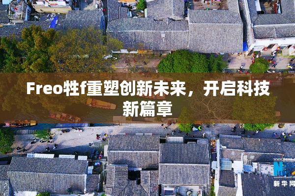 Freo牲f重塑创新未来，开启科技新篇章