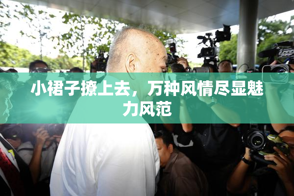 小裙子撩上去，万种风情尽显魅力风范