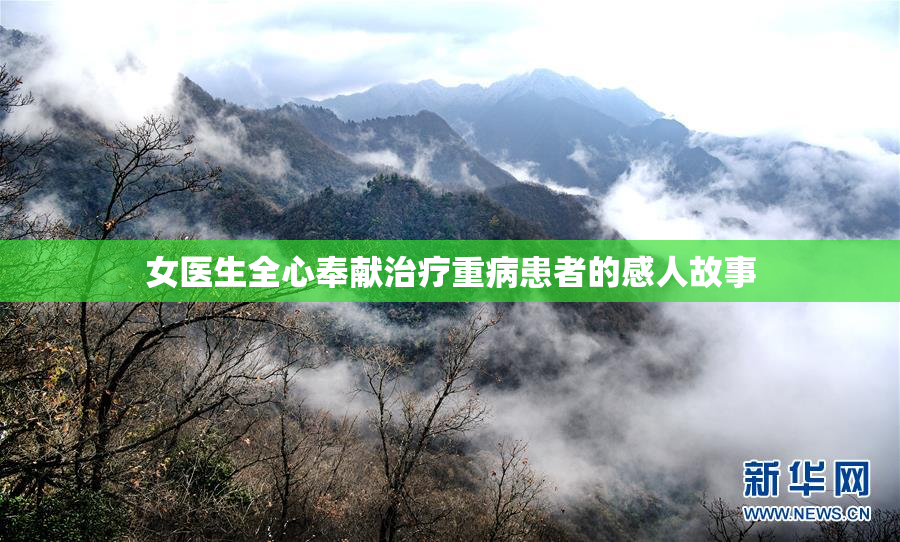 女医生全心奉献治疗重病患者的感人故事