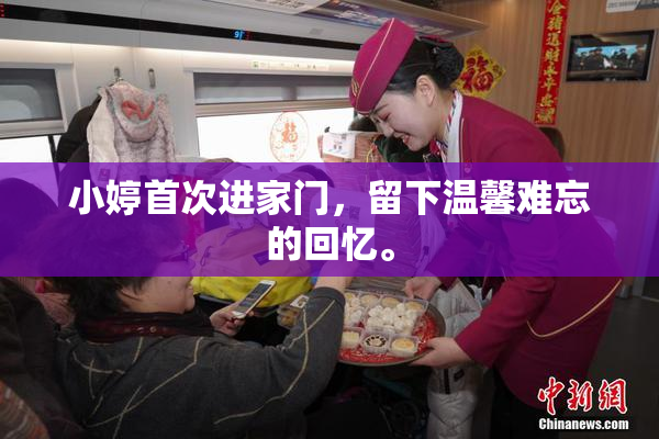 小婷首次进家门，留下温馨难忘的回忆。
