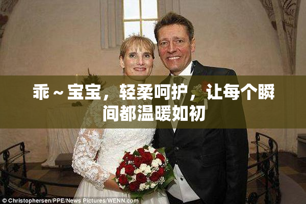 乖～宝宝，轻柔呵护，让每个瞬间都温暖如初
