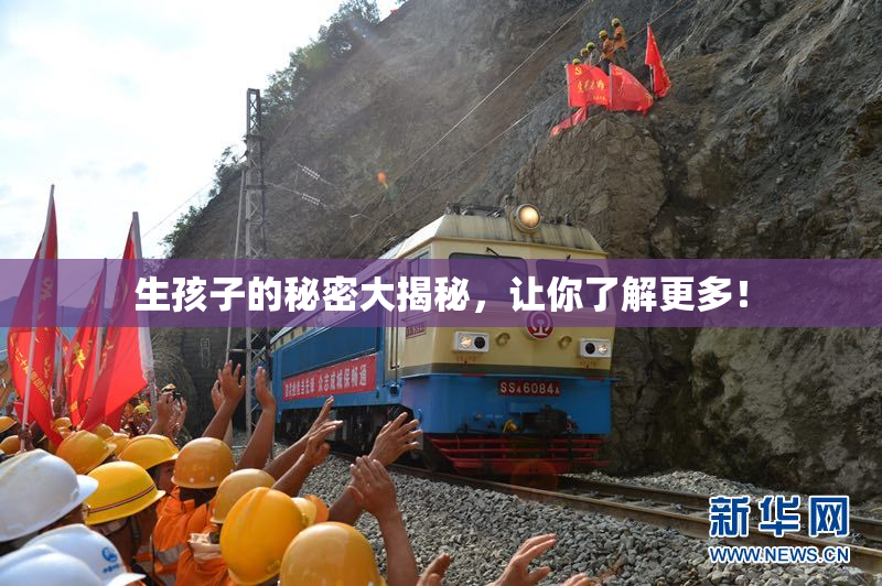 生孩子的秘密大揭秘，让你了解更多！