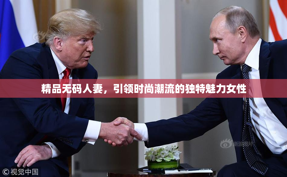 精品无码人妻，引领时尚潮流的独特魅力女性