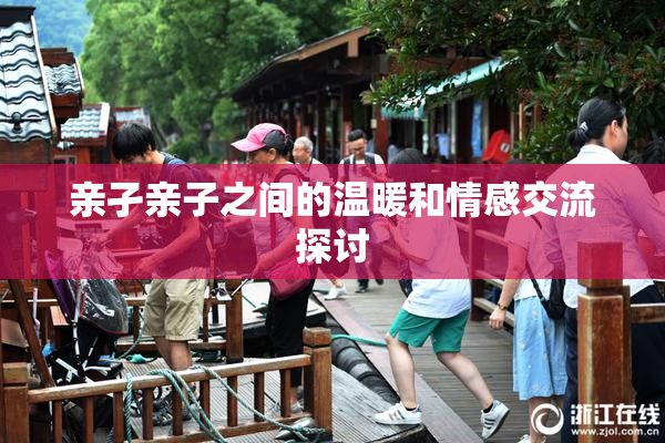 亲孑亲子之间的温暖和情感交流探讨