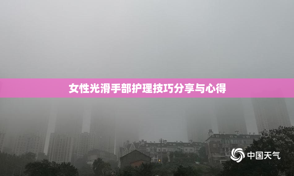 女性光滑手部护理技巧分享与心得