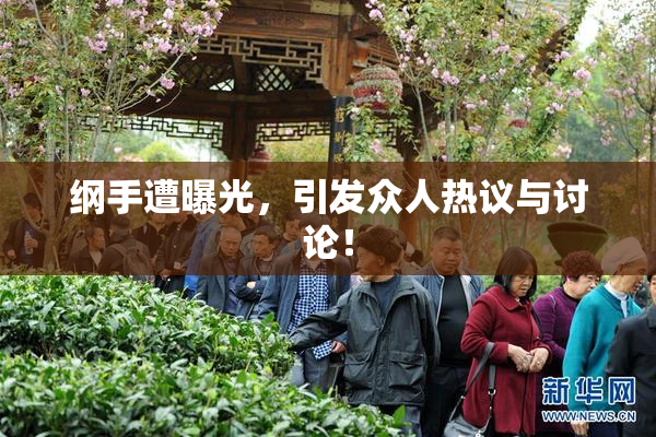 纲手遭曝光，引发众人热议与讨论！
