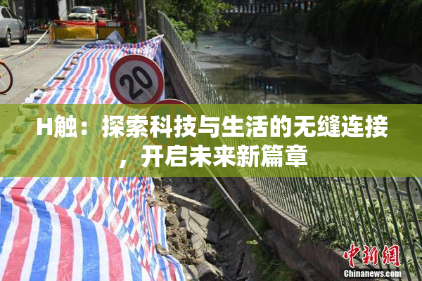 H触：探索科技与生活的无缝连接，开启未来新篇章