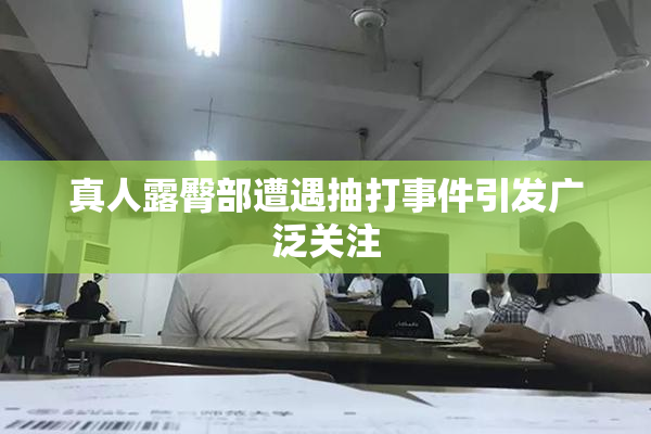 真人露臀部遭遇抽打事件引发广泛关注