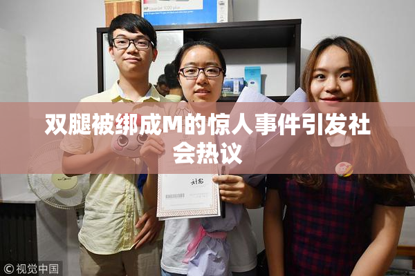 双腿被绑成M的惊人事件引发社会热议