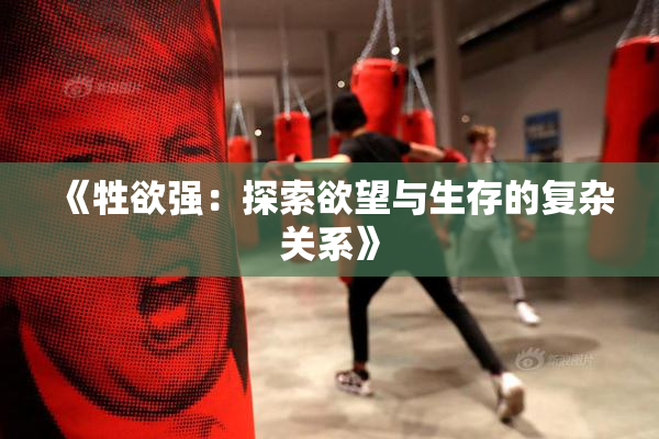 《牲欲强：探索欲望与生存的复杂关系》