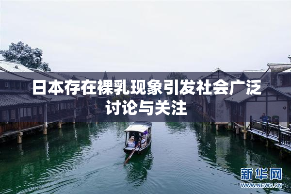 日本存在裸乳现象引发社会广泛讨论与关注