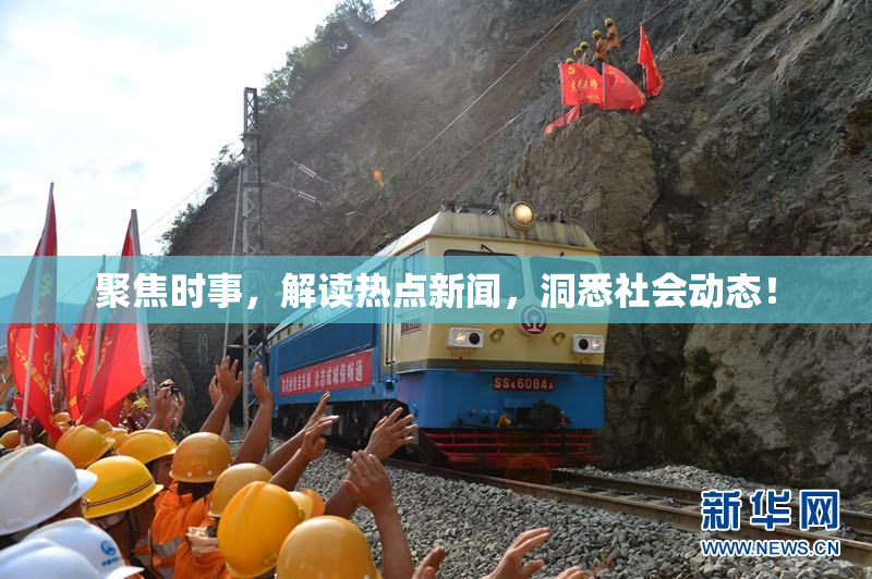 聚焦时事，解读热点新闻，洞悉社会动态！