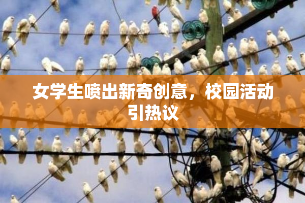 女学生喷出新奇创意，校园活动引热议