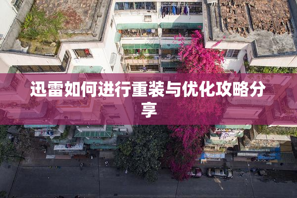 迅雷如何进行重装与优化攻略分享