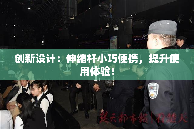 创新设计：伸缩杆小巧便携，提升使用体验！