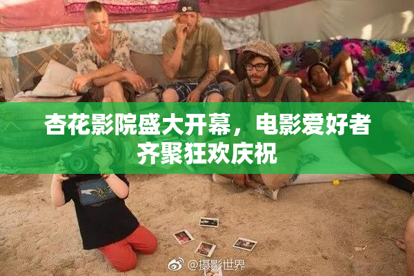 杏花影院盛大开幕，电影爱好者齐聚狂欢庆祝