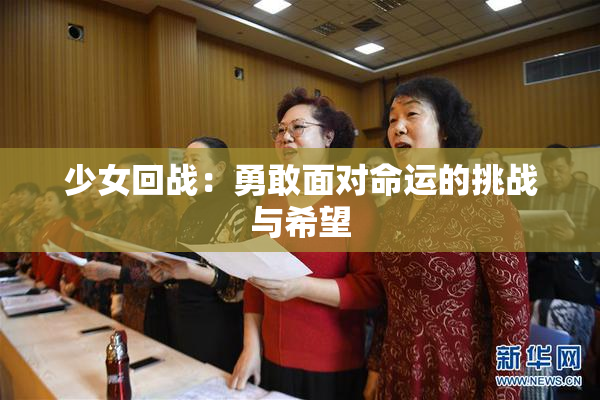 少女回战：勇敢面对命运的挑战与希望