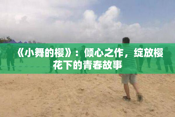 《小舞的樱》：倾心之作，绽放樱花下的青春故事