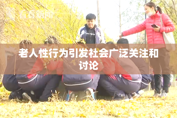 老人性行为引发社会广泛关注和讨论