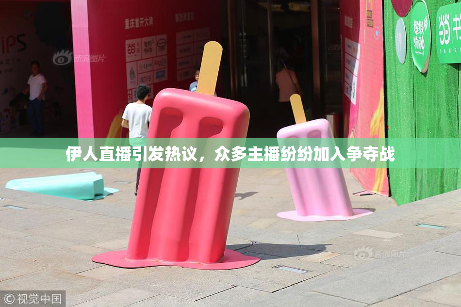 伊人直播引发热议，众多主播纷纷加入争夺战