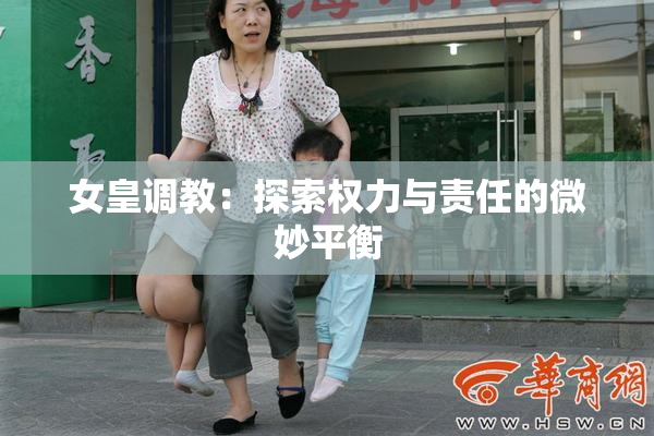 女皇调教：探索权力与责任的微妙平衡