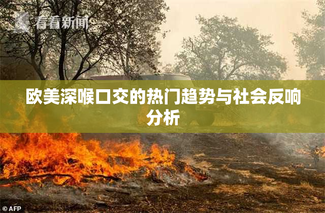 欧美深喉口交的热门趋势与社会反响分析