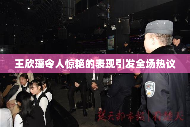 王欣瑶令人惊艳的表现引发全场热议