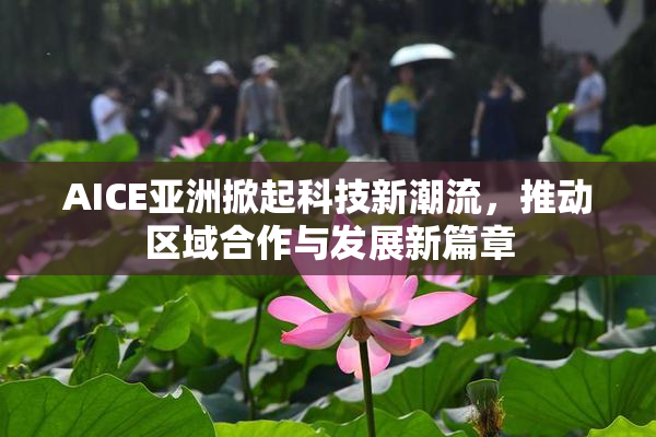AICE亚洲掀起科技新潮流，推动区域合作与发展新篇章