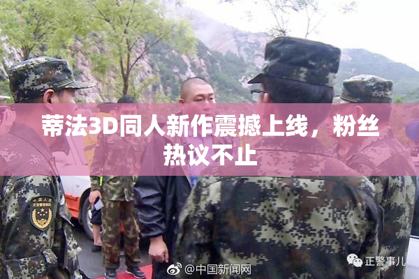 蒂法3D同人新作震撼上线，粉丝热议不止