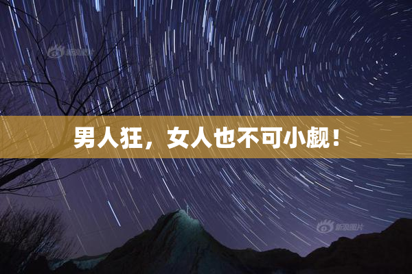 男人狂，女人也不可小觑！