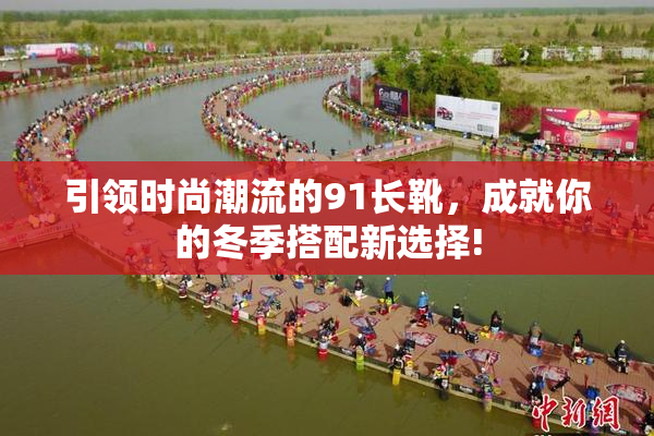 引领时尚潮流的91长靴，成就你的冬季搭配新选择!