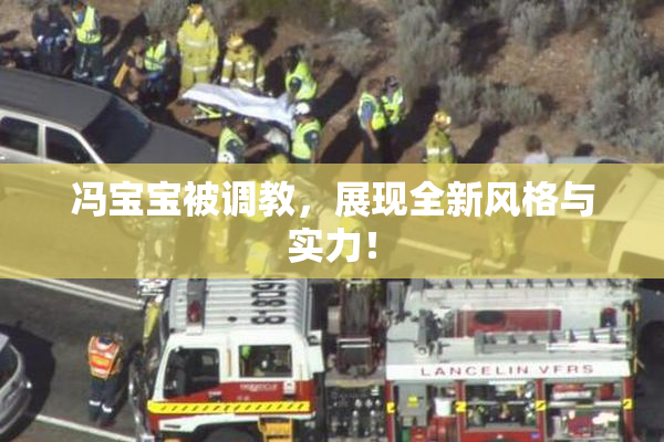 冯宝宝被调教，展现全新风格与实力！
