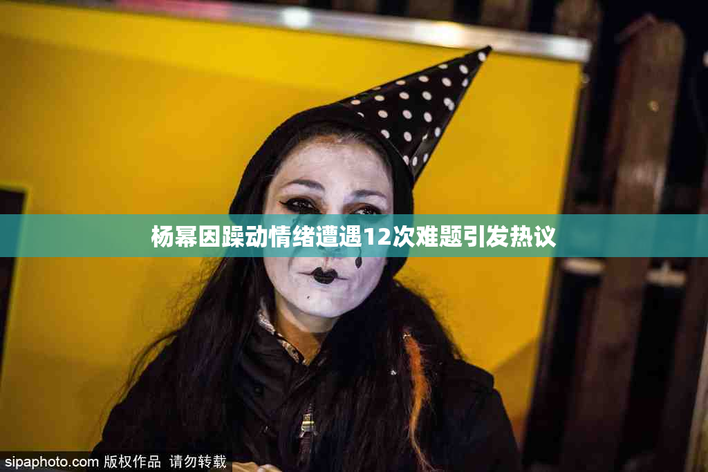 杨幂因躁动情绪遭遇12次难题引发热议