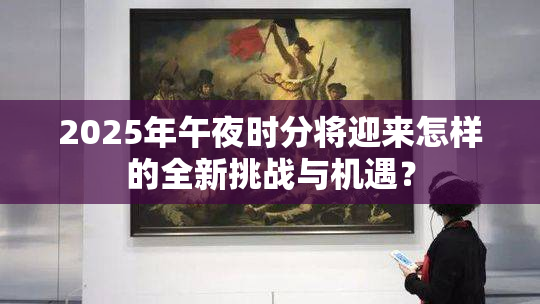 2025年午夜时分将迎来怎样的全新挑战与机遇？